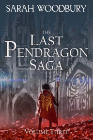 Title: The Last Pendragon Saga Volume 3, Author: Sarah Woodbury