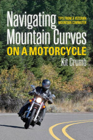 Title: Navigating Mountain Curves on a Motorcycle (Navigating Mountain Curves on a motorcycle: Book I, #1), Author: lost lodge press