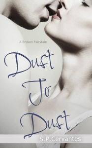 Title: Dust to Dust (A Broken Fairy Tale Series, #1), Author: S.P. Cervantes