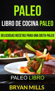 Title: Paleo: Libro de Cocina Paleo: Deliciosas Recetas para una Dieta Paleo (Paleo Libro), Author: Bryan Mills