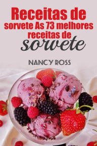 Title: Receitas de sorvete As 73 melhores receitas de sorvete, Author: Nancy Ross