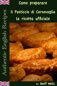 Title: Come preparare il Pasticcio di Cornovaglia: la ricetta ufficiale, Author: Geoff Wells