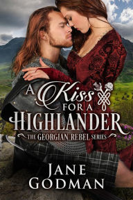 Title: A Kiss for a Highlander (The Georgian Rebel Series, #1), Author: Jane Godman