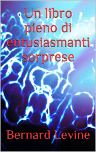 Title: Un libro pieno di entusiasmanti sorprese, Author: Bernard Levine