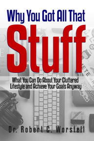 Title: Why You Got All That Stuff (Make Yourself Great Again Library, #18), Author: Dr. Robert C. Worstell