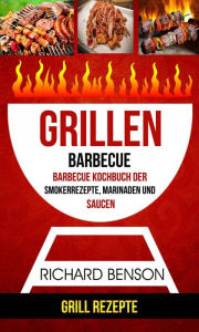 Title: Grillen: Barbecue: Barbecue Kochbuch der Smokerrezepte, Marinaden und Saucen (Grill Rezepte), Author: Richard Benson