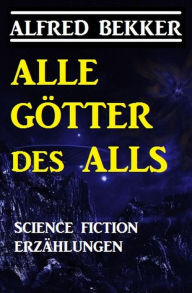 Title: Alle Götter des Alls: Science Fiction Erzählungen, Author: Alfred Bekker