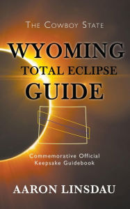 Title: Wyoming Total Eclipse Guide, Author: Aaron Linsdau