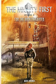Title: The Mighty First, Episode 5, For The Brokenhearted (The Mighty First series, #5), Author: Mark Bordner