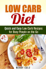 Low Carb Diet: Quick and Easy Low Carb Recipes for Busy People on the Go (Weight Loss Diet Plan)