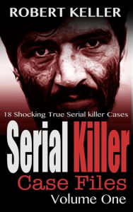 Title: Serial Killer Case Files Volume 1, Author: Robert Keller