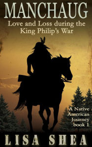 Title: Manchaug - Love and Loss during King Philip's War (Nipmuc Praying Village Short Stories, #1), Author: Lisa Shea