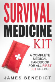 Title: Survival Medicine Kit: A Complete Medical Handbook For All First Kit Needs, Author: James Benedict