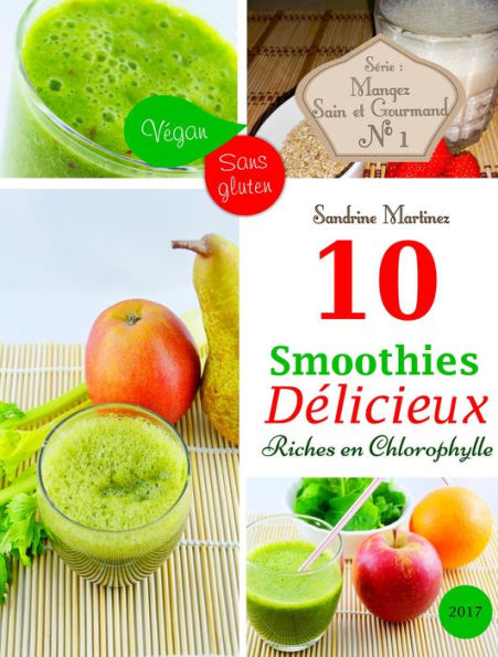 10 Smoothies Délicieux riches en Chlorophylle. Vegan. Sans Gluten. (Mangez Sain & Gourmand, #1)