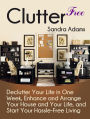 Clutter Free: Declutter Your Life in One Week, Enhance and Arrange Your House and Your Life, and Start Your Hassle-Free Living.