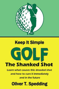 Title: Keep it Simple Golf - The Shank, Author: Oliver T. Spedding