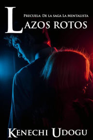 Title: Lazos Rotos: Precuela de la saga La Mentalista, Author: Kenechi Udogu