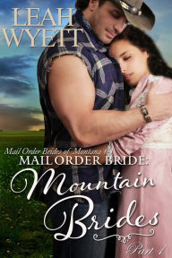 Title: Mail Order Bride: Mountain Brides - Part 1 (Mail Order Brides Of Montana, #1), Author: Leah Wyett