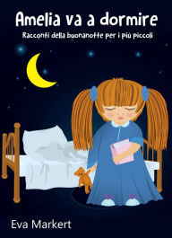 Title: Amelia va a dormire - Racconti della buonanotte per i più piccoli, Author: Eva Markert