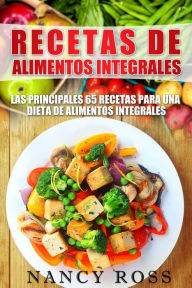 Title: Recetas de Alimentos Integrales: Las Principales 65 Recetas para una Dieta de Alimentos Integrales, Author: Nancy Ross