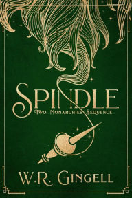 Title: Spindle (Two Monarchies Sequence, #1), Author: W.R. Gingell