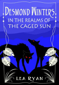 Title: Desmond Winters in the Realms of the Caged Sun, Author: Lea Ryan