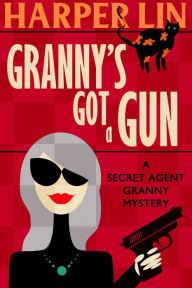 Title: Granny's Got a Gun (Secret Agent Granny, #1), Author: Harper Lin