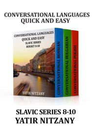 Title: Conversational Languages Quick and Easy Boxset 8-10: Slavic Series: The Russian Language, The Bulgarian Language, and the Polish Language, Author: Yatir Nitzany