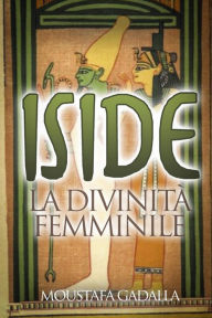 Title: Iside La Divinità Femminile, Author: Moustafa Gadalla