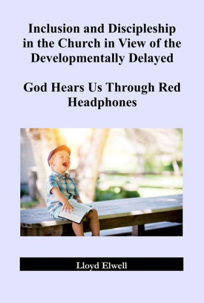 Inclusion and Discipleship in the Church in View of the Developmentally Delayed: God Hears Us Through Red Headphones