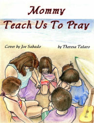 Title: Mommy Teach Us to Pray, Author: Theresa Talaro