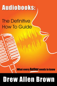 Title: Audiobooks: The Definitive How To Guide, Author: Drew Allen Brown