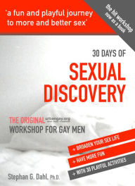 Title: 30 Days Sexual Discovery: the Original Urbangay.Org Workshop for Gay Men, Author: Stephan Dahl