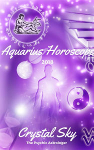 Title: Aquarius Horoscope 2018: Astrological Horoscope, Moon Phases, and More, Author: Crystal Sky