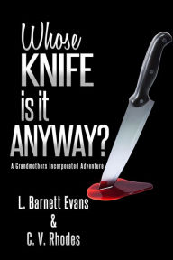 Title: Whose Knife Is It Anyway? (Grandmothers Incorporated, #4), Author: L. Barnett Evans