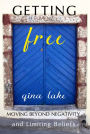 Getting Free: Moving Beyond Negativity and Limiting Beliefs