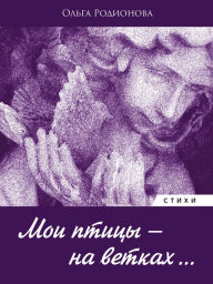 Title: Moi pticy - na vetkah (Russian Poetry Book), Author: Olga Rodionova