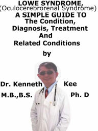 Title: Lowe Syndrome (Oculocerebrorenal syndrome) A Simple Guide To The Condition, Diagnosis, Treatment And Related Conditions, Author: Kenneth Kee