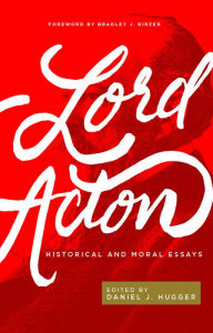 Title: Lord Acton: Historical and Moral Essays, Author: Lord Acton