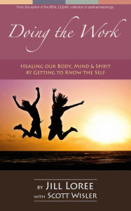 Title: Doing the Work: Healing Our Body, Mind & Spirit by Getting to Know the Self, Author: Jill Loree