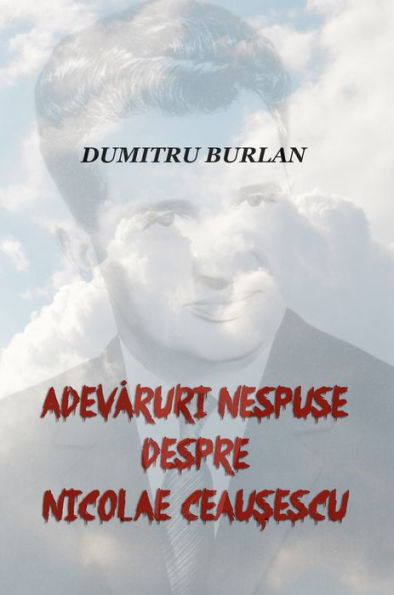 Adevaruri nespuse despre Nicolae Ceausescu