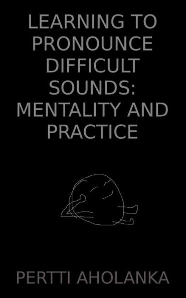 Learning to Pronounce Difficult Sounds: Mentality and Practice