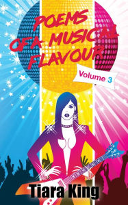 Title: Poems Of A Musical Flavour: Volume 3, Author: Tiara King