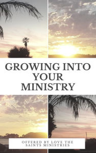 Title: Growing into Your Ministry: Volume One, Author: Love the Saints Ministries
