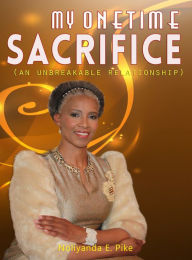 Title: My One Time Sacrifice: An Unbreakable Relationship, Author: Noliyanda Pike