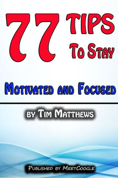 77 Tips to Stay Motivated and Focused