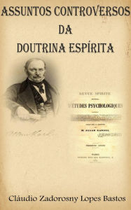 Title: Assuntos Controversos da Doutrina Espírita, Author: Claudio Zadorosny Lopes Bastos
