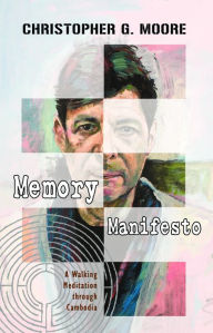 Title: Memory Manifesto: A Walking Meditation through Cambodia, Author: Christopher G. Moore
