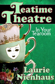 Title: Teatime Theatre: In Your Tearoom, Author: Laurie Nienhaus