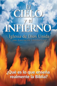 Title: El cielo y el infierno Qué es lo que enseña realmente la Biblia?, Author: Iglesia de Dios Unida una Asociación Internacional